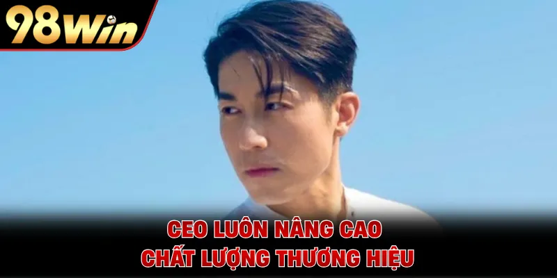 CEO luôn nâng cao chất lượng thương hiệu